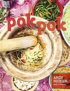 Pok Pok: Food and Stories from the Streets, Homes, and Roadside Restaurants of Thailand [A Cookbook] -- Andy Ricker, Hardcover