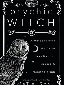 Psychic Witch: A Metaphysical Guide to Meditation, Magick & Manifestation (Mat Auryn's Psychic Witch, 1)