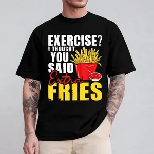 100% Cotton I Thought You Said Extra Fries - Fast Food Lover French Fry T-Shirt