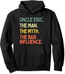 Uncle Eric Quote The Man The Myth The Bad Influence Funny Pullover Hoodie - Williamze Shop 67B09TK1GPDZ