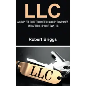 LLC: A Complete Guide to Limited Liability Companies, Formation, and Structure for Setting Up Your Own Business - Hardcover, Llc Formation, Llc Structure