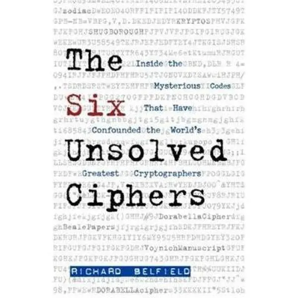 USED-The Six Unsolved Ciphers: Inside the Mysterious Codes That Have Confounded the World's Greatest Cryptographers by Belfield, Richard (Paperback)