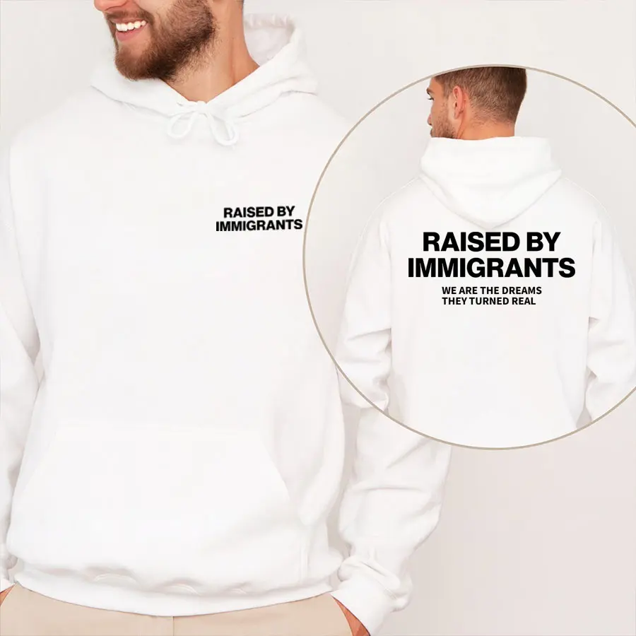 [Made in USA] Raised By Immigrants Hoodie Unisex Double Sided Empowerment Graphic Pullover Hoodie, Immigrant Pride Statement Hooded Sweatshirt for Men and Women, We Are The Dreams They Turned Real Streetwear, Cultural Identity Gift