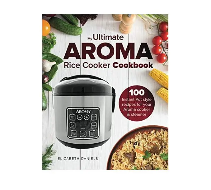 The Ultimate AROMA Rice Cooker Cookbook: 100 illustrated Instant Pot style recipes for your Aroma cooker & steamer (Professional Home Multicookers)