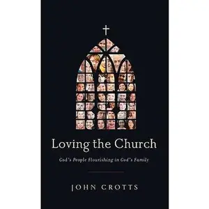 USED-Loving the Church: God's People Flourishing in God's Family by Crotts, John (Paperback)