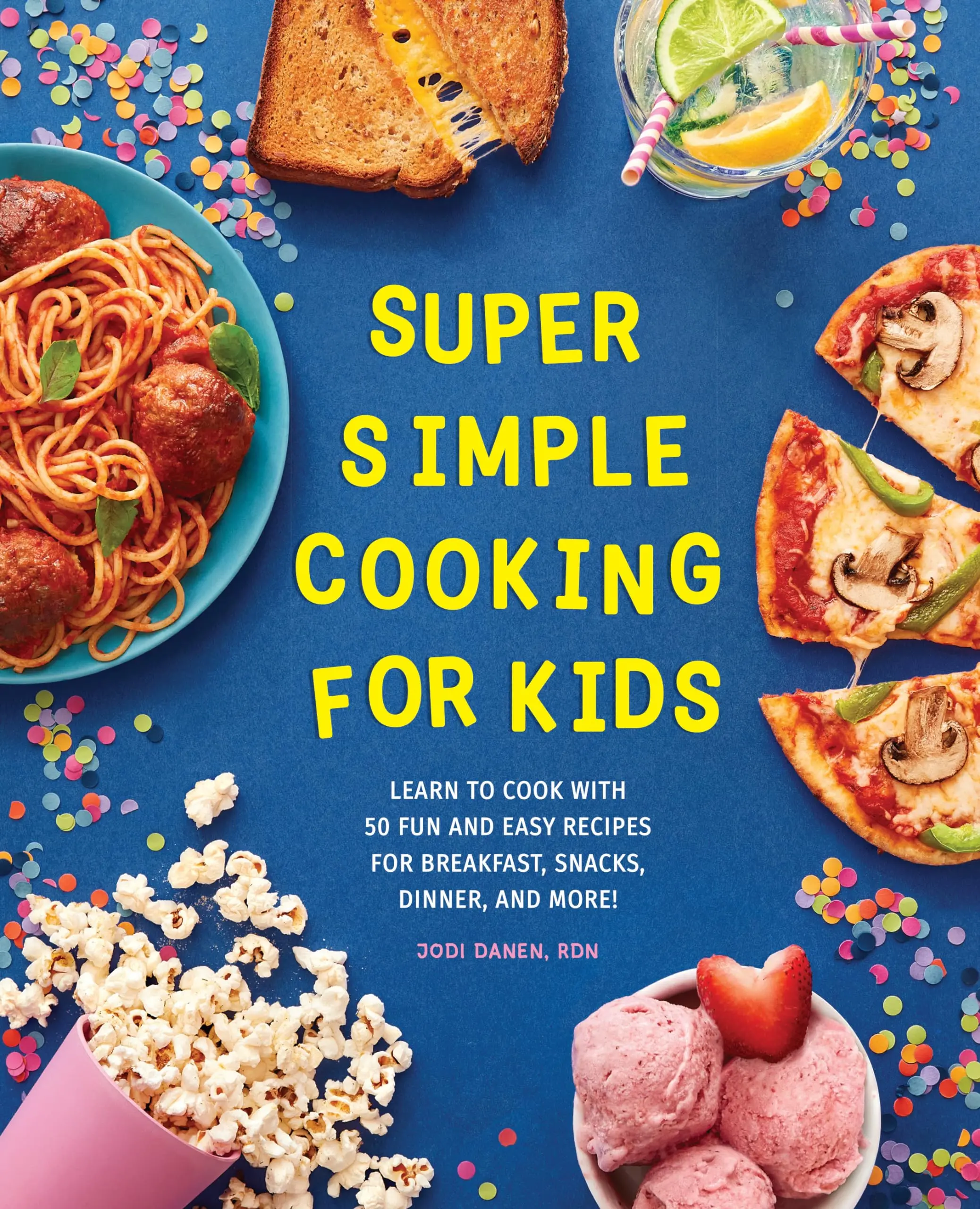 Super Simple Cooking for Kids: Learn to Cook with 50 Fun and Easy Recipes for Breakfast, Snacks, Dinner, and More! -- Jodi Danen - Paperback