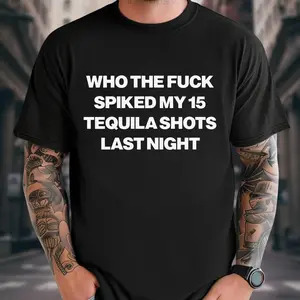 Who Spiked My 15 Tequila Shots Last Night Tee Unisex Garment T Shirt Funny Joke Party Gift for Men and Women S 5XL