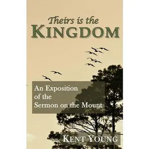 USED-Theirs is the Kingdom: An Exposition of the Sermon on the Mount by Young, Kent (Paperback)
