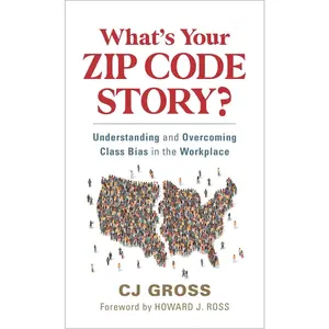USED-What's Your Zip Code Story?: Understanding and Overcoming Class Bias in the Workplace by Gross, Cj (Hardcover)