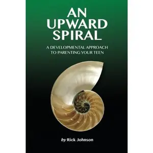 USED-An Upward Spiral: A Developmental Approach to Parenting Your Teen by Rick Johnson (Paperback)