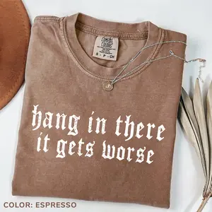 Comfort Colors Hang in There It Gets Worse Shirt - Dark Humor Gothic Tee, Sarcastic Quote, Funny Gift, Ironic T-Shirt, Edgy Aesthetic  Top