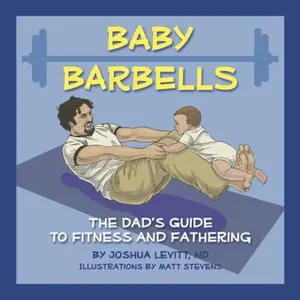 USED-Baby Barbells: The Dad's Guide to Fitness and Fathering by Joshua Levitt (Unknown)