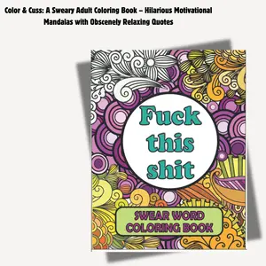 Color & Cuss: A Sweary Adult Coloring Book – Hilarious Motivational Mandalas with Obscenely Relaxing Quotes