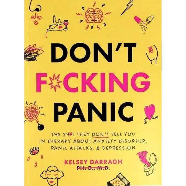 Don't F*cking Panic: The Sh*t They Don't Tell You In Therapy About Anxiety, Panic Disorder & Depression