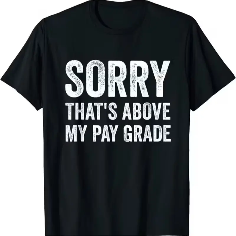 Sorry That'S Above My Pay Grade T-Shirt Funny Gift Men Woman Saying QuoteComfortable & fashionable Couple Clothing