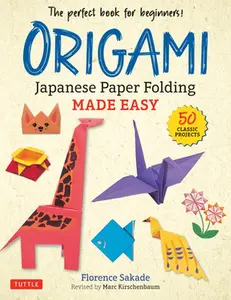 Origami: Japanese Paper Folding Made Easy: The Perfect Book for Beginners! (50 Classic Projects) -- Florence Sakade, Paperback