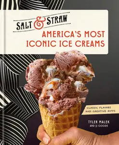 America's  Iconic Ice Creams: A Salt & Straw Cookbook: Classic Flavors and Creative Riffs -- Tyler Malek - Hardcover