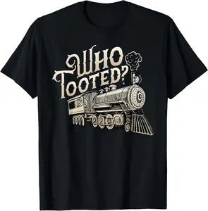 100% Cotton Who Tooted Train Lovers - Funny Railway Railroad Conductor T-Shirt