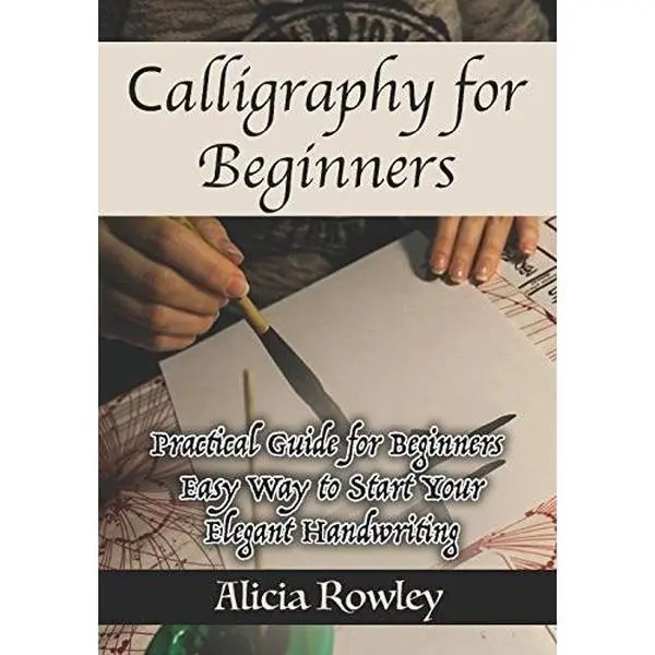 USED Calligraphy for Beginners: English Practical Guide, Easy Way to Start Elegant Handwriting, Learn Paper and Ink by Alicia Rowley (Trade Paperback)