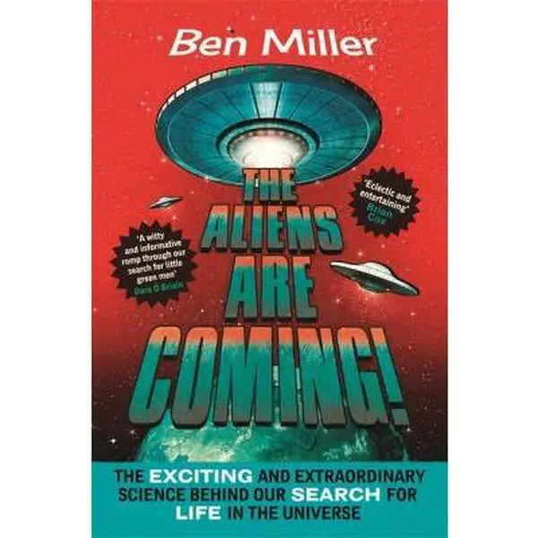 USED-The Aliens Are Coming!: The Exciting and Extraordinary Science Behind Our Search for Life in the Universe by Ben Miller (Paperback)