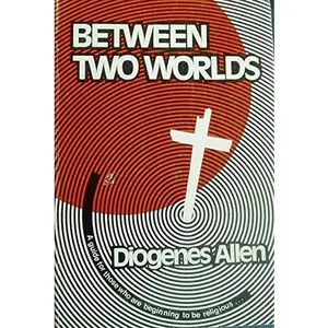 USED-Between two worlds: A guide for those beginning to be religious by Diogenes Allen (Paperback)