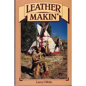 USED-Leather Makin: A Manual of Primitive and Modern Leather Skills by Larry J. Wells (Hardcover)