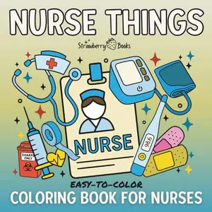 Coloring Book For Nurses: Simple and Easy Designs About Everyday Nurse Life (Everyday THINGS Coloring Series)