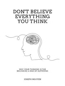 Don't Believe Everything You Think: A Mental Health, Anxiety & Psychology Guide to Mindfulness & Personal Growth (Beyond Suffering) – Why Your Thinking Starts & Ends Suffering