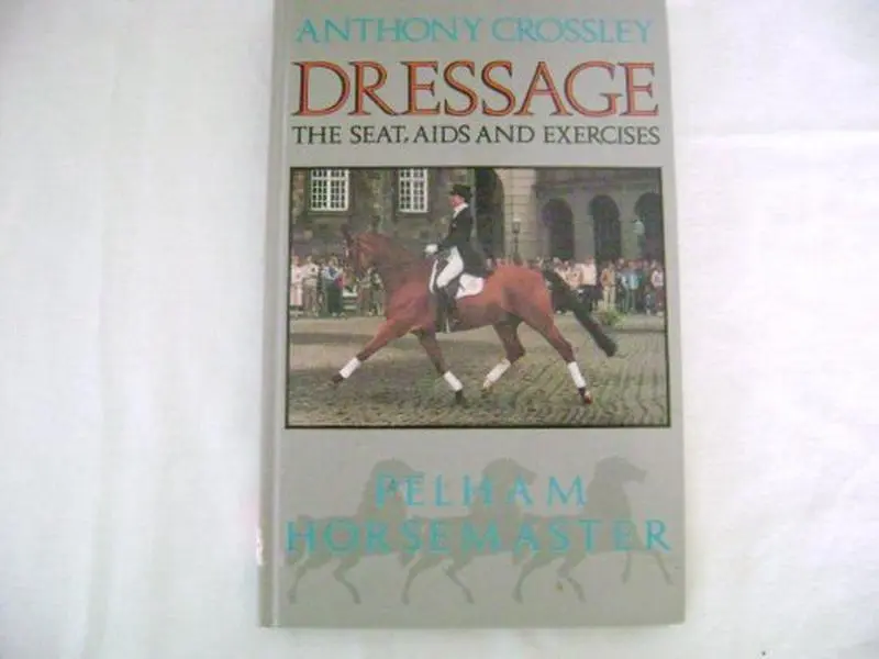 USED-Dressage: The Seat, Aids and Exercises (Pelham Horsemaster Series) by Anthony Crossley (Hardcover)