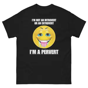im a pervert Tee, I'M NOT AN INTROVERT OR AN EXTROVERT