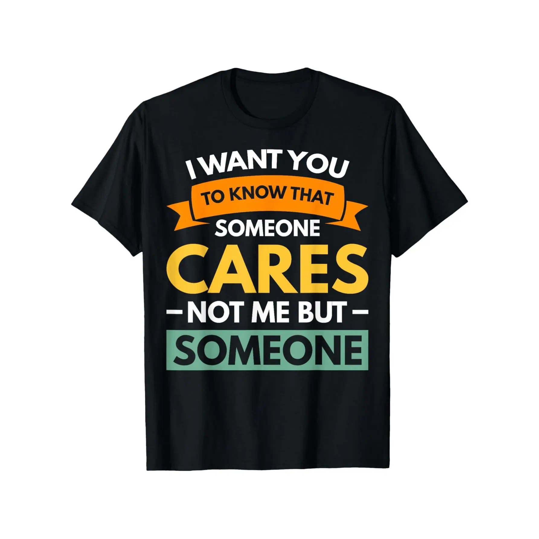 Men's Casual Cotton T-Shirt - Funny Sarcastic Quote "I Want You to Know That Someone Cares NOT ME BUT SOMEONE" - Black with Orange & Teal Lettering - Soft Breathable Fabric - Sizes S-XXXL - Conversation Starter Apparel Streetwear Round Neck Tshirt