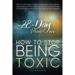28-Day Plan on How to Stop Being Toxic: Step-by-Step Guide to Boost Emotional Intelligence, Overcome Negativity, and Quit Destructive Behaviors to Achieve Inner Peace and Build Healthy Relationships Paperback – February 10, 2025