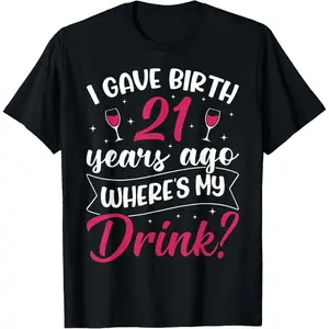 21st Birthday I gave Birth 21 Years ago Wheres My Drink T-Shirt