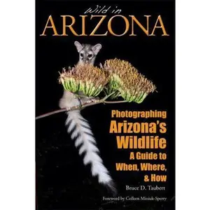 USED-Wild in Arizona: Photographing Arizona's Wildlife, A Guide to When, Where, and How by Bruce D. Taubert (Paperback)