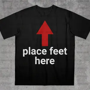 Place Feet Here Shirt, Funny Saying Shirt, Bold Statement Shirt, Ironic Quote Shirt, Stupid Meme Shirt, Funny Guy Gift, Funny Meme Shirt, Adult funny T-shirt, Gift for Woman and Man