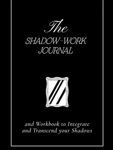 Shadow Work Journal and Workbook: The Essential Guide to Transcend Your Shadows and Integrate for Self-Healing, Growth, and Personal Transformation
