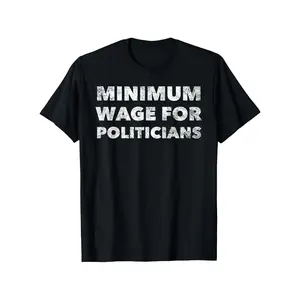 Funny Politician Minimum Wage T-Shirt - Sarcastic Government Quote Tee for Men & Women, 100% Cotton Casual Short Sleeve Shirt with Political Humor Saying, S-XXXL Sizes (Ideal Gift for Politicians & Political Satire Fans)