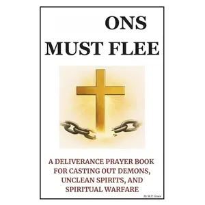 Deliverance Prayer Book - Biblical Scripture-Based Guide for Spiritual Warfare, Casting Out Demons with Powerful Prayers