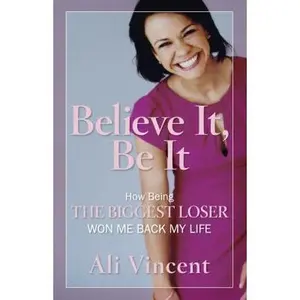 USED-Believe It, Be It: How Being the Biggest Loser Won Me Back My Life by Vincent, Ali (Hardcover)