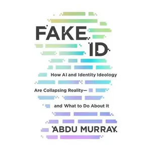 Fake Id: How AI and Identity Ideology Are Collapsing Reality--And What to Do about It -- Abdu Murray, Paperback