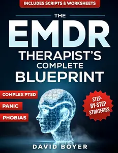 The EMDR Therapist’s Complete Blueprint: Step-by-step treatment Strategies to Resolve Complex PTSD, Panic, Phobias, and Deep-Rooted Trauma—includes scripts and Worksheets for faster clinical results