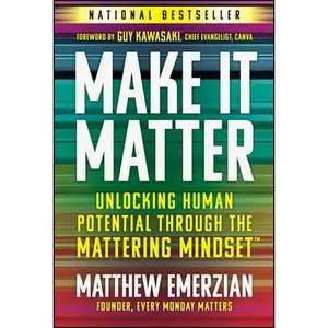 Make It Matter: Unlocking Human Potential Through the Mattering Mindset -- Matthew Emerzian, Hardcover