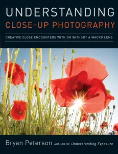 USED-Understanding Close-Up Photography: Creative Close Encounters with or Without a Macro Lens by Peterson, Bryan (Paperback)