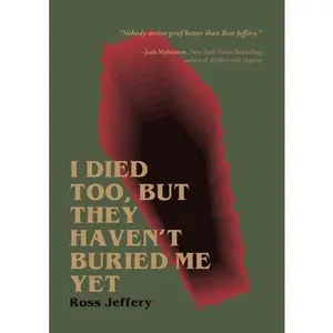 I Died Too, But They Haven't Buried Me Yet -- Ross Jeffery - Paperback