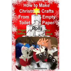 How to Make Christmas Crafts from Empty Toilet Paper Rolls: A Frugal Crafting DIY Book Paperback – November 28, 2021
