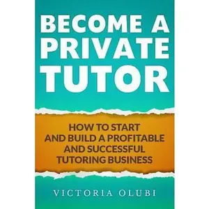 USED-Become A Private Tutor: How To Start And Build A Profitable And Successful Tutoring Business by Olubi, Victoria (Paperback)
