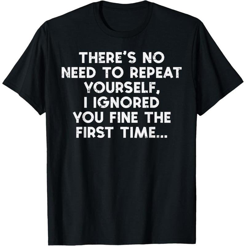 No Need Repeat Yourself I Ignored You Funny Saying Women Men T-Shirt
