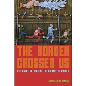 USED-The Border Crossed Us: The Case for Opening the Us-Mexico Border by Akers Chacón, Justin (Paperback)