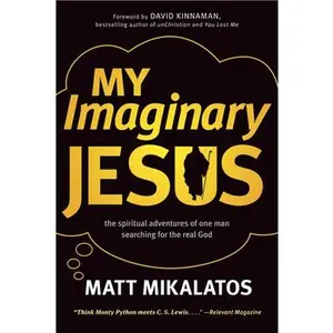 USED-My Imaginary Jesus: The Spiritual Adventures of One Man Searching for the Real God by Mikalatos, Matt (Paperback)