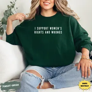 I Support Women's Rights And Wrongs Sweatshirt Funny Feminist Crewneck Sarcastic Feminism Outfit